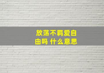 放荡不羁爱自由吗 什么意思